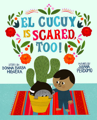 The cover of "El Cucuy is Scared, Too!" depicts the title character, El Cucuy, hiding in a yellow pot with a green cactus growing from it. The other main character, Ramón, is patting El Cucuy on the back in a comforting manner. Both are on a colorful woven rug with stripes in shades of red, yellow, and light blue. The title is in the same colors and is surrounded by foliage and flowers in shades of green, red, orange, and pink.