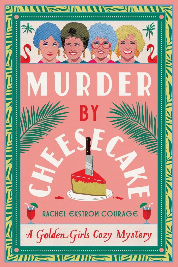 The book cover depicts a knife stuck in a slice of cheesecake with a red glaze. The four "Golden Girls" from the famous television show are depicted at the top, with flamingos and palm trees in the surrounding border and two tropical drink glasses at the bottom. Palm fronds surround the title.